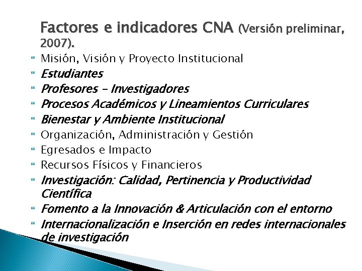 Factores e indicadores CNA (Versión preliminar, 2007). Misión, Visión y Proyecto Institucional Estudiantes Profesores