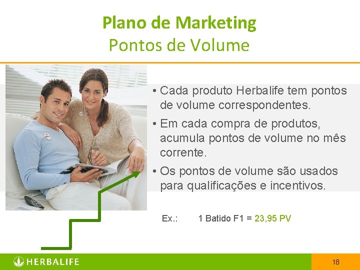 Plano de Marketing Pontos de Volume • Cada produto Herbalife tem pontos de volume