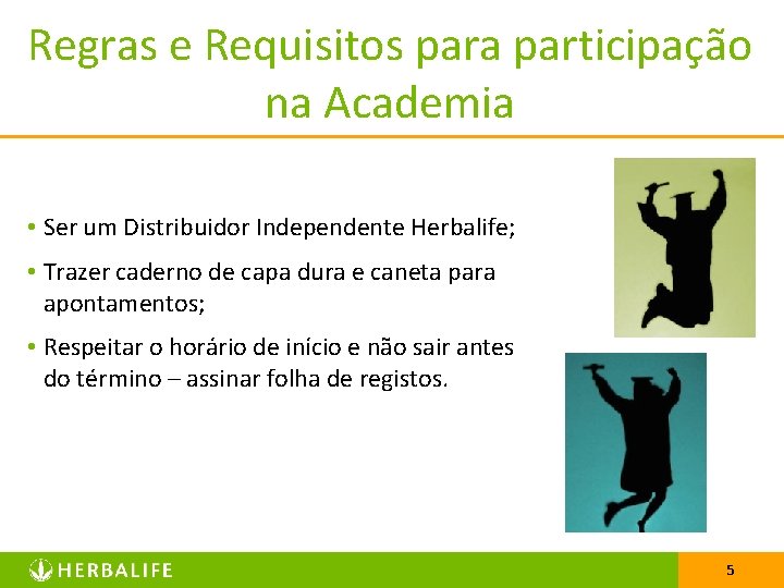 Regras e Requisitos para participação na Academia • Ser um Distribuidor Independente Herbalife; •