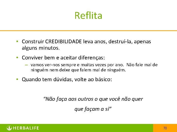 Reflita • Construir CREDIBILIDADE leva anos, destruí-la, apenas alguns minutos. • Conviver bem e