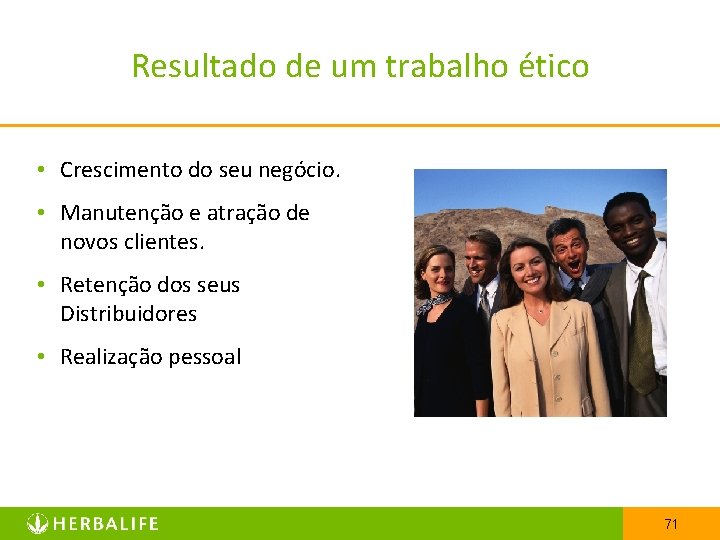Resultado de um trabalho ético • Crescimento do seu negócio. • Manutenção e atração