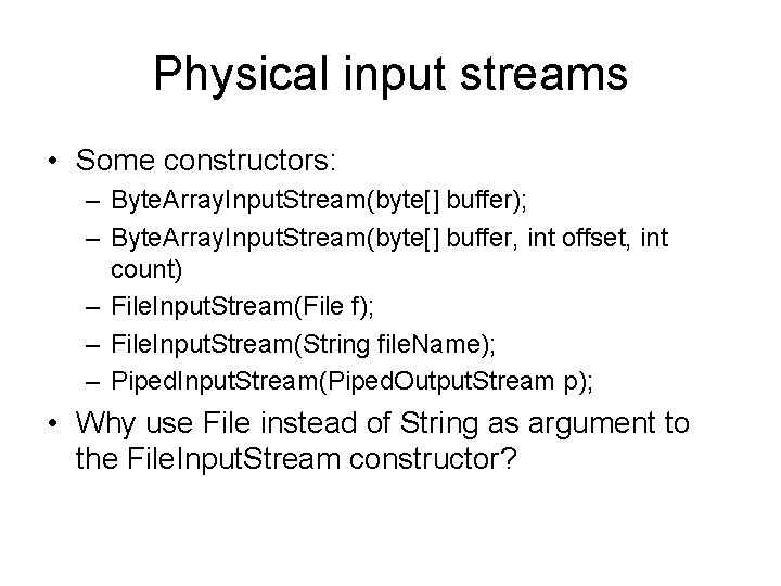 Physical input streams • Some constructors: – Byte. Array. Input. Stream(byte[] buffer); – Byte.