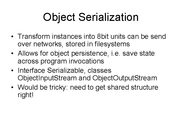 Object Serialization • Transform instances into 8 bit units can be send over networks,