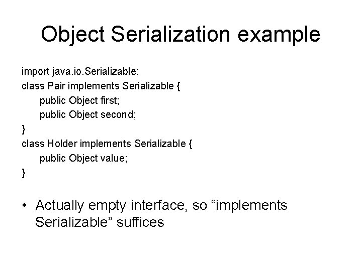 Object Serialization example import java. io. Serializable; class Pair implements Serializable { public Object