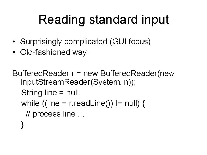 Reading standard input • Surprisingly complicated (GUI focus) • Old-fashioned way: Buffered. Reader r