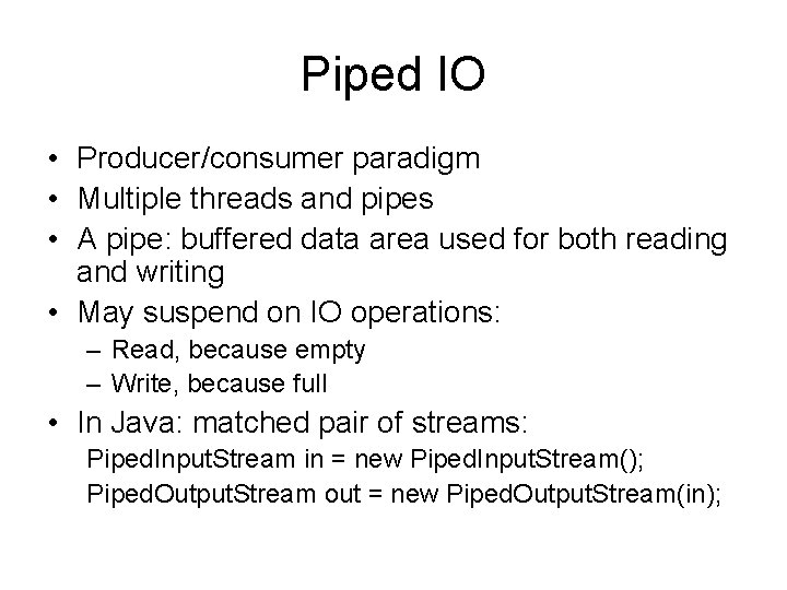 Piped IO • Producer/consumer paradigm • Multiple threads and pipes • A pipe: buffered