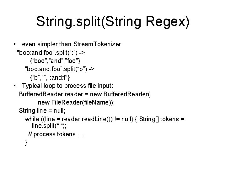 String. split(String Regex) • even simpler than Stream. Tokenizer "boo: and: foo”. split(“: ”)
