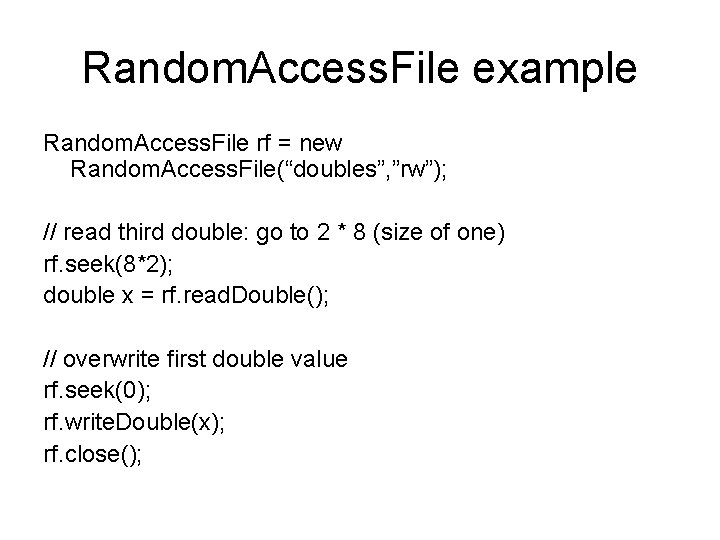 Random. Access. File example Random. Access. File rf = new Random. Access. File(“doubles”, ”rw”);
