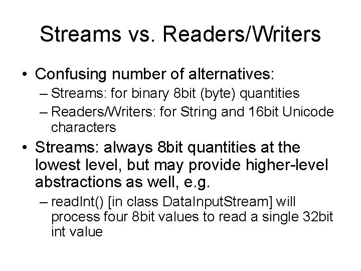 Streams vs. Readers/Writers • Confusing number of alternatives: – Streams: for binary 8 bit