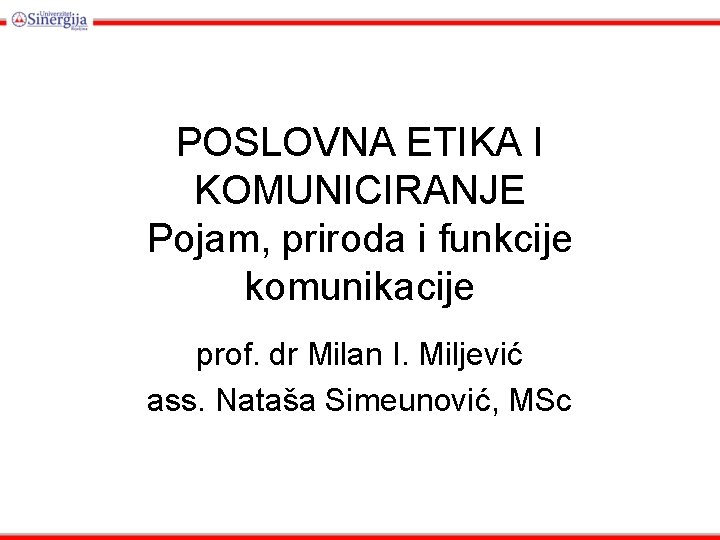 POSLOVNA ETIKA I KOMUNICIRANJE Pojam, priroda i funkcije komunikacije prof. dr Milan I. Miljević