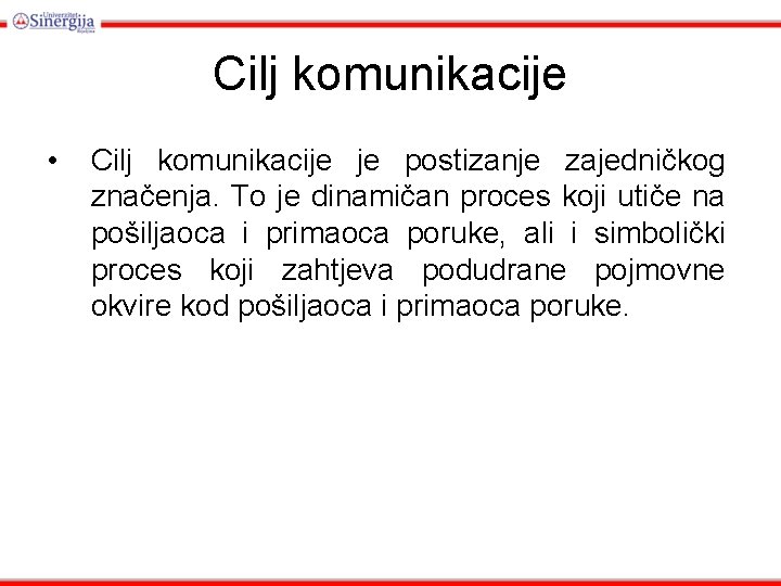 Cilj komunikacije • Cilj komunikacije je postizanje zajedničkog značenja. To je dinamičan proces koji