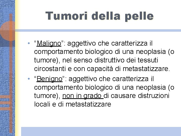 Tumori della pelle • “Maligno”: aggettivo che caratterizza il comportamento biologico di una neoplasia