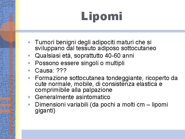 Lipomi • Tumori benigni degli adipociti maturi che si sviluppano dal tessuto adiposo sottocutaneo