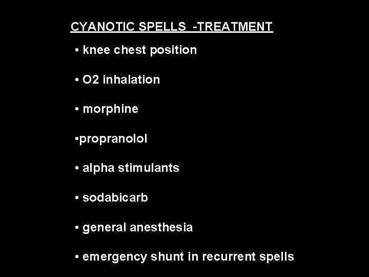 CYANOTIC SPELLS -TREATMENT • knee chest position • O 2 inhalation • morphine •
