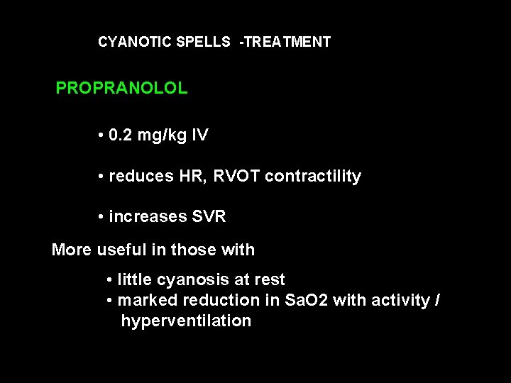 CYANOTIC SPELLS -TREATMENT PROPRANOLOL • 0. 2 mg/kg IV • reduces HR, RVOT contractility