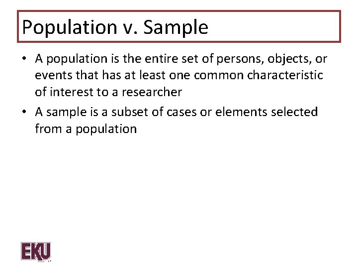 Population v. Sample • A population is the entire set of persons, objects, or