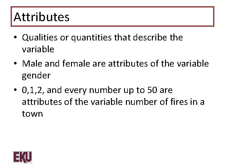Attributes • Qualities or quantities that describe the variable • Male and female are