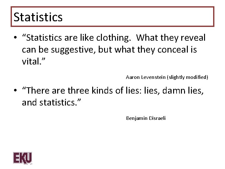 Statistics • “Statistics are like clothing. What they reveal can be suggestive, but what