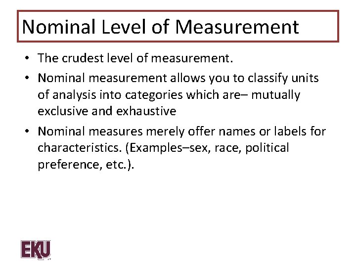 Nominal Level of Measurement • The crudest level of measurement. • Nominal measurement allows