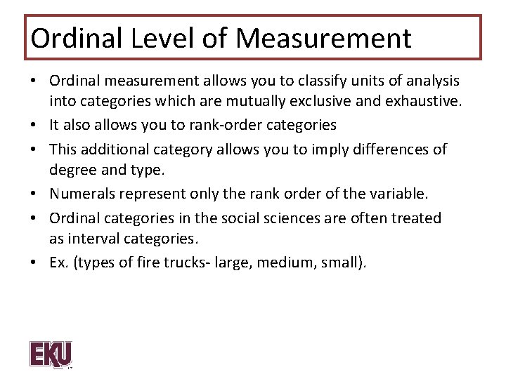 Ordinal Level of Measurement • Ordinal measurement allows you to classify units of analysis