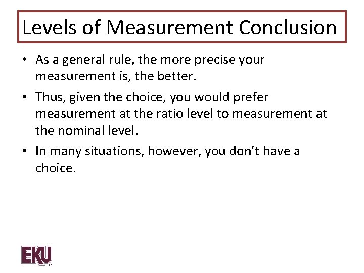 Levels of Measurement Conclusion • As a general rule, the more precise your measurement