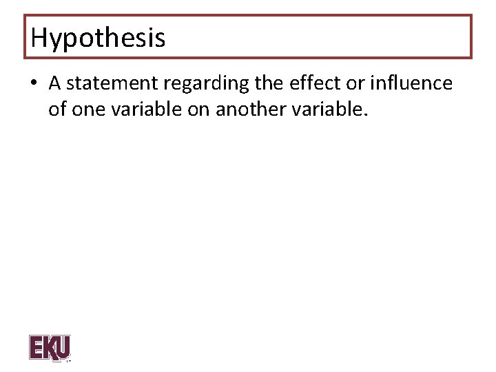 Hypothesis • A statement regarding the effect or influence of one variable on another