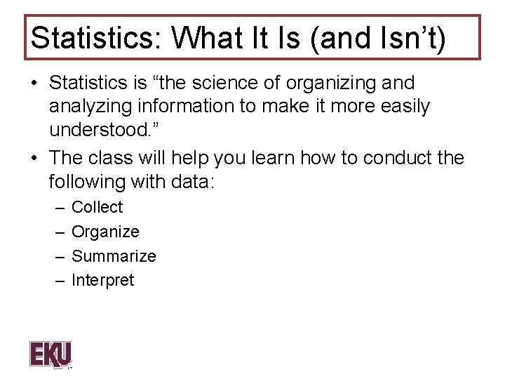 Statistics: What It Is (and Isn’t) • Statistics is “the science of organizing and