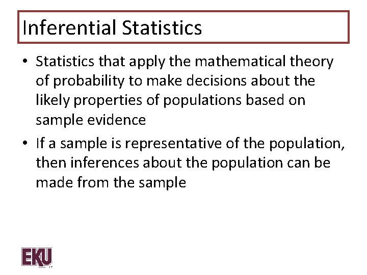 Inferential Statistics • Statistics that apply the mathematical theory of probability to make decisions