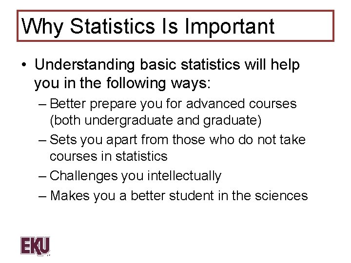 Why Statistics Is Important • Understanding basic statistics will help you in the following