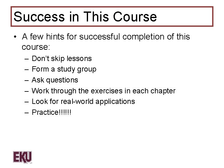 Success in This Course • A few hints for successful completion of this course: