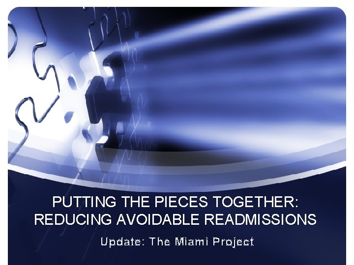 PUTTING THE PIECES TOGETHER: REDUCING AVOIDABLE READMISSIONS Update: The Miami Project 