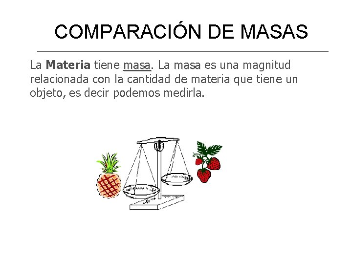 COMPARACIÓN DE MASAS La Materia tiene masa La masa es una magnitud relacionada con