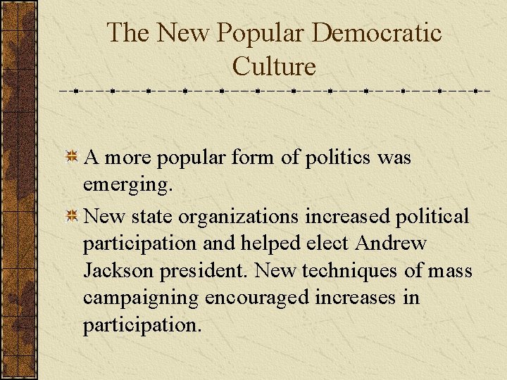 The New Popular Democratic Culture A more popular form of politics was emerging. New