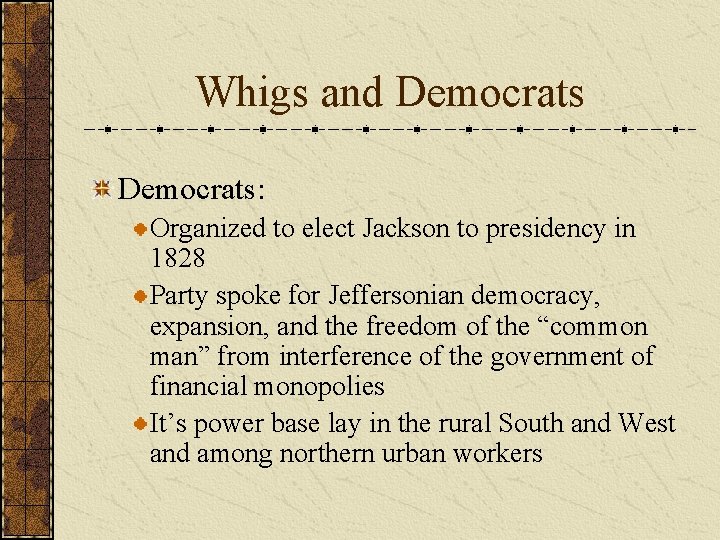 Whigs and Democrats: Organized to elect Jackson to presidency in 1828 Party spoke for