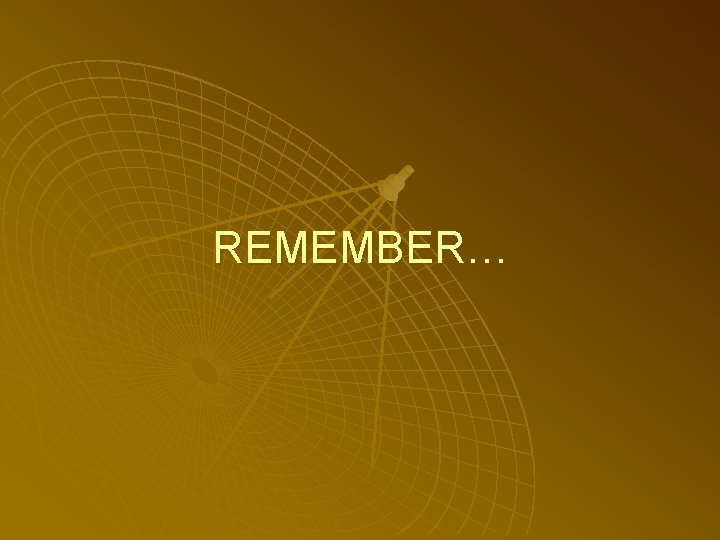 REMEMBER… 