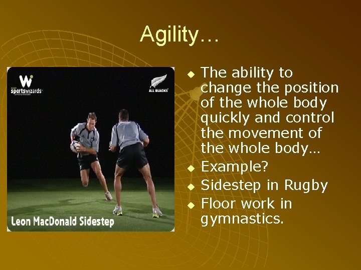 Agility… u u The ability to change the position of the whole body quickly