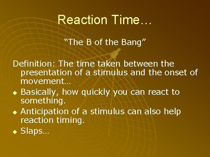 Reaction Time… “The B of the Bang” Definition: The time taken between the presentation