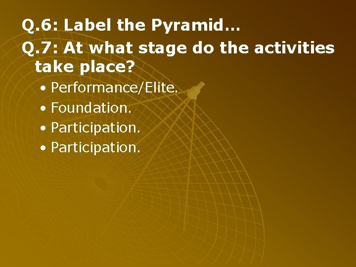 Q. 6: Label the Pyramid… Q. 7: At what stage do the activities take