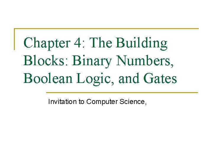 Chapter 4: The Building Blocks: Binary Numbers, Boolean Logic, and Gates Invitation to Computer