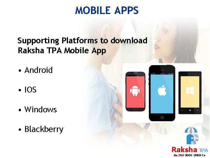 MOBILE APPS Supporting Platforms to download Raksha TPA Mobile App • Android • IOS