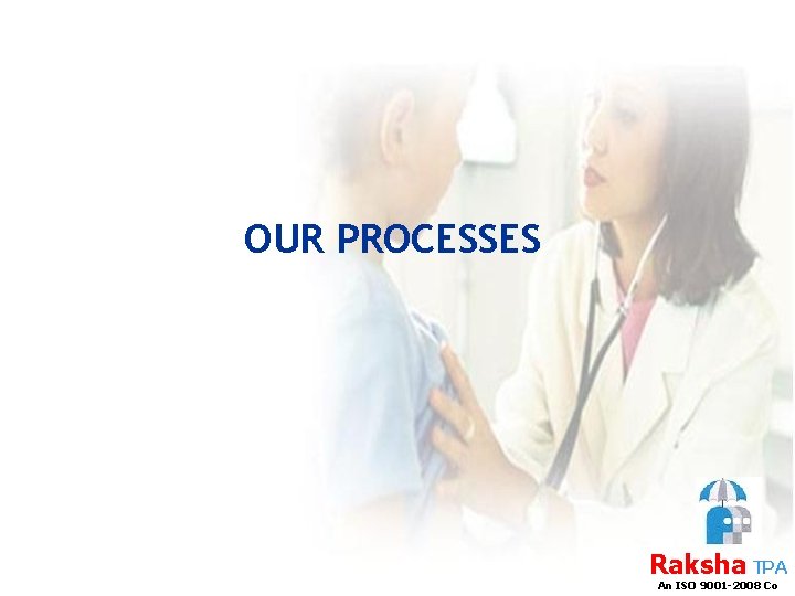 OUR PROCESSES Raksha TPA An ISO 9001 -2008 Co 