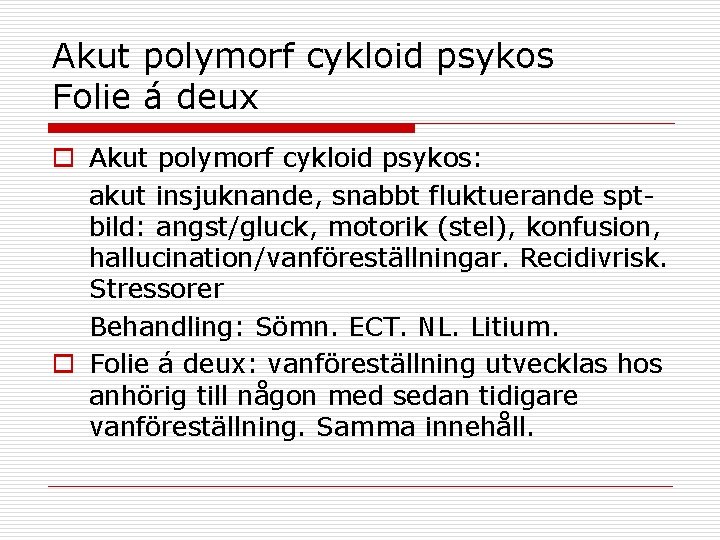 Akut polymorf cykloid psykos Folie á deux o Akut polymorf cykloid psykos: akut insjuknande,
