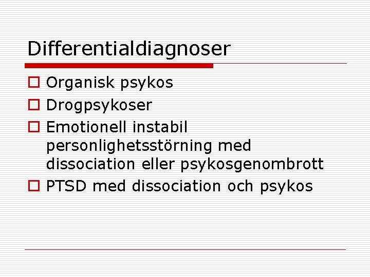 Differentialdiagnoser o Organisk psykos o Drogpsykoser o Emotionell instabil personlighetsstörning med dissociation eller psykosgenombrott