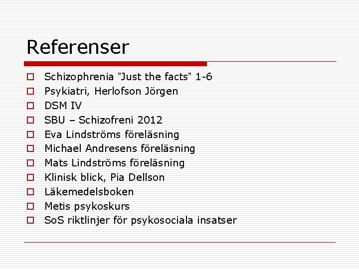 Referenser o o o Schizophrenia ”Just the facts” 1 -6 Psykiatri, Herlofson Jörgen DSM