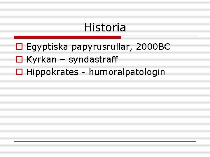 Historia o Egyptiska papyrusrullar, 2000 BC o Kyrkan – syndastraff o Hippokrates - humoralpatologin