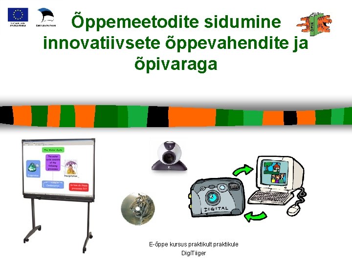 Õppemeetodite sidumine innovatiivsete õppevahendite ja õpivaraga E-õppe kursus praktikult praktikule Digi. Tiiger 