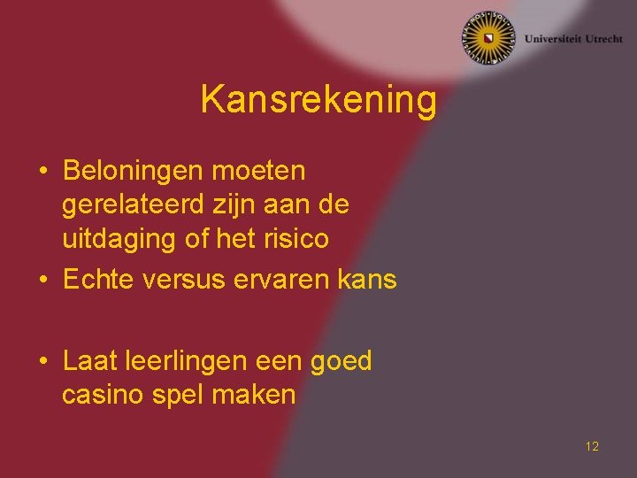 Kansrekening • Beloningen moeten gerelateerd zijn aan de uitdaging of het risico • Echte Kansrekening • Beloningen moeten gerelateerd zijn aan de uitdaging of het risico • Echte