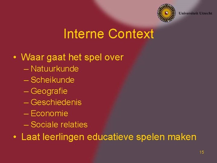 Interne Context • Waar gaat het spel over – Natuurkunde – Scheikunde – Geografie Interne Context • Waar gaat het spel over – Natuurkunde – Scheikunde – Geografie