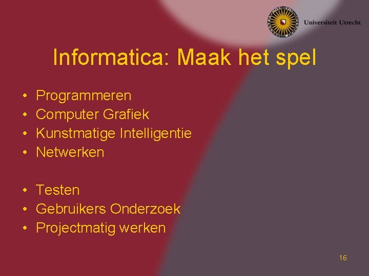 Informatica: Maak het spel • • Programmeren Computer Grafiek Kunstmatige Intelligentie Netwerken • Testen