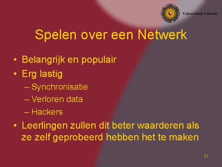 Spelen over een Netwerk • Belangrijk en populair • Erg lastig – Synchronisatie –